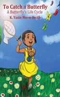 To Catch a Butterly-A Butterfly's Life Cycle