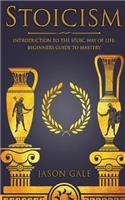 Stoicism: Introduction to the Stoic Way of Life: Beginners Guide to Mastery