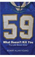 What Doesn't Kill You - The Lyle Bauer Story