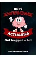 Only Awesome Actuaries Get Hugged a Lot: Composition Notebook, Birthday Journal for Actuarial Science, Financial Professionals to Write on