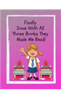 Finally Done with All Those Books They Made Me Read: A Must Have for the Young Reader! a Fun Way to Document Accelerated Reader Books, Record the Books Your Child Has Read, and Remember the Stories You