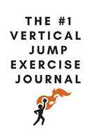 The #1 Vertical Jump Exercise Journal: Plan and Document Your Exercises, Progress, Results and Training with This 120-Page 6x9 Manual