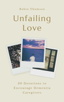 Unfailing Love: 30 Devotions to Encourage Dementia Caregivers