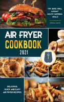 Air Fryer Cookbook for Beginners 2021: Delicious, quick and easy Fry, Bake, Grill & Roast Mouth-Watering Meals