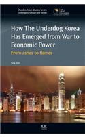 How the Underdog Korea Has Emerged from War to Economic Power: From Ashes to Flames