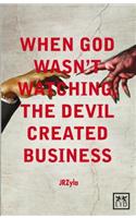 When God Wasn't Watching, the Devil Created Business