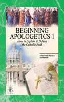 Beginning Apologetics 1: How to Explain and Defend the Catholic Faith