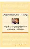 On Krishnamurti's Teachings: The Collected Writings, Talks and Classroom Discussions of Allan W. Anderson on the Teachings of J. Krishnamurti