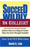 Succeed Wildly in College!: Achieve More in College & Career Than You Ever Thought Possible!(English)