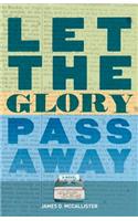 Let the Glory Pass Away