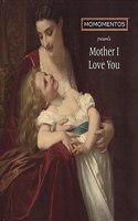 Mother I Love You