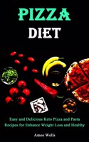 Pizza Diet: Easy and Delicious Keto Pizza and Pasta Recipes for Enhance Weight Loss and Healthy Diet