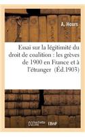 Essai Sur La Légitimité Du Droit de Coalition: Les Grèves de 1900 En France Et À l'Étranger