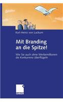 Mit Branding an Die Spitze!: Wie Sie Auch Ohne Werbemillionen Die Konkurrenz Überflügeln