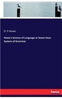 Howe's Science of Language or Seven Hour System of Grammar