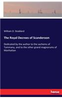 The Royal Decrees of Scanderoon: Dedicated by the author to the sachems of Tammany, and to the other grand magnorums of Manhattan