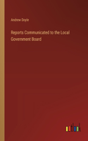 Reports Communicated to the Local Government Board