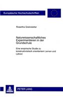Naturwissenschaftliches Experimentieren in Der Grundschule: Eine Empirische Studie Zu Konstruktivistisch Orientiertem Lernen Und Lehren(973 Europaeische Hochschulschriften / European University Studie)