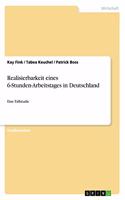 Realisierbarkeit eines 6-Stunden-Arbeitstages in Deutschland: Eine Fallstudie