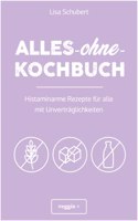 Alles-ohne-Kochbuch: Histaminarme Rezepte fur alle mit Unvertraglichkeiten (Histaminarme Ernahrung bei Histaminintoleranz und Histaminunvertraglichkeit â€“ alles in einem Kochbuch) (German Edition): (Alles-ohne-Kochbuch)