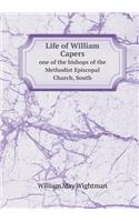 Life of William Capers One of the Bishops of the Methodist Episcopal Church, South