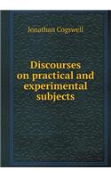 Discourses on Practical and Experimental Subjects