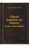 Classic baptism an inquiry of the word baptizo: (English)