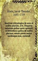 Mantissa ichtyologica de sono et auditu piscium, sive, Disquitio rationum quibus autor epistolaÂ¦ in bibliotheca gallica de auditu piscium, omnes pisces mutos surdowque esse, contendi