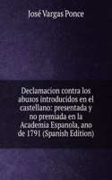 Declamacion contra los abusos introducidos en el castellano: presentada y no premiada en la Academia Espanola, ano de 1791 (Spanish Edition)