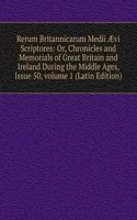 Rerum Britannicarum Medii Ã†vi Scriptores: Or, Chronicles and Memorials of Great Britain and Ireland During the Middle Ages, Issue 50, volume 1 (Latin Edition)