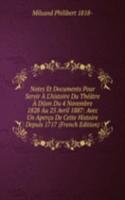 Notes Et Documents Pour Servir A L'histoire Du Theatre A Dijon Du 4 Novembre 1828 Au 25 Avril 1887: Avec Un Apercu De Cette Histoire Depuis 1717 (French Edition)