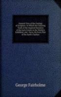 General View of the Geology of Scripture: In Which the Unerring Truth of the Inspired Narrative of the Early Events in the World Is Exhibited, and . Facts, On Every Part of the Earth's Surface