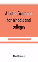 Latin grammar for schools and colleges