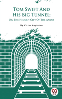 Tom Swift And His Big Tunnel; Or, The Hidden City Of The Andes