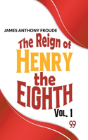 Reign Of Henry The Eighth Vol.1