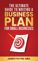 Ultimate Guide to Writing a Business Plan for Small Businesses