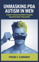 Unmasking PDA Autism in Men: A Guide to Uncovering Hidden Strengths Beyond the Mask of Masculinity