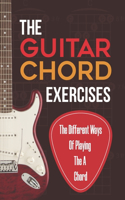 The Guitar Chord Exercises: The Different Ways Of Playing The A Chord: Tips To Play Guitar Chords