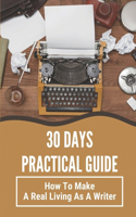 30 Days Practical Guide: How To Make A Real Living As A Writer: A Freelance Writer'S