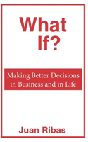 What If?: Making Better Decisions in Business and in Life