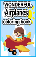 Wonderful Airplanes Coloring Book: A Wonderful Airplane Coloring Book for Toddlers and Kids Who Love Airplanes