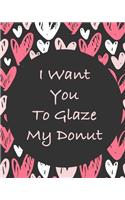 I Want You To Glaze My Donut: Love Hearts Grey Pink and White Valentine's Day Gift Notebook(1 Cute Notebooks)