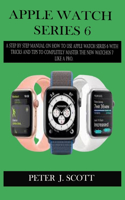 Apple Watch Series 6: A Step By Step Manual On How To Use Apple Watch Series 6 With Tricks And Tips To Completely Master The New Watchos 7 Like A Pro.