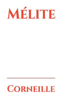 Mélite: ne comédie en cinq actes et en vers écrite par Pierre Corneille en 1625 représentée pour la première fois en décembre 1629 au Jeu de paume de Bertha