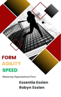 Form. Agility. Speed.: Mastering Organizational Form