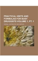 Practical Hints and Formulas for Busy Druggists Volume 1, PT. 1; Orginal, Contributed, and Compiled: (English)