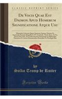 de Vocis Quae Est Daimon Apud Homerum Significatione Atque Usu: Disputatio Litteraria Quam Annuente Summo Numine Ex Auctoritate Rectoris Magnifici F. W. Grosheide. Theol. Doct., in Fac. Theol. Prof. Ord., Pro Gradu Doctoris Summisque in Philosophia: Disputatio Litteraria Quam Annuente Summo Numine Ex Auctoritate Rectoris Magnifici F. W. Grosheide. Theol. Doct., in Fac. Theol. Prof. Ord., Pro Gra