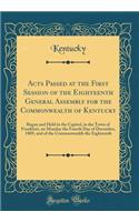 Acts Passed at the First Session of the Eighteenth General Assembly for the Commonwealth of Kentucky: Begun and Held in the Capitol, in the Town of Frankfort, on Monday the Fourth Day of December, 1809, and of the Commonwealth the Eighteenth