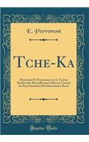 Tche-Ka: Matériaux Et Documents Sur La Terreur Bolcheviste Recueillis Par Le Bureau Central Du Parti Socialiste Révolutionnaire Russe (Classic Reprint)