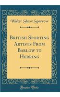 British Sporting Artists From Barlow to Herring (Classic Reprint)
